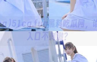 51cg.fun黑料吃瓜网，谁敢说入口不刺激？